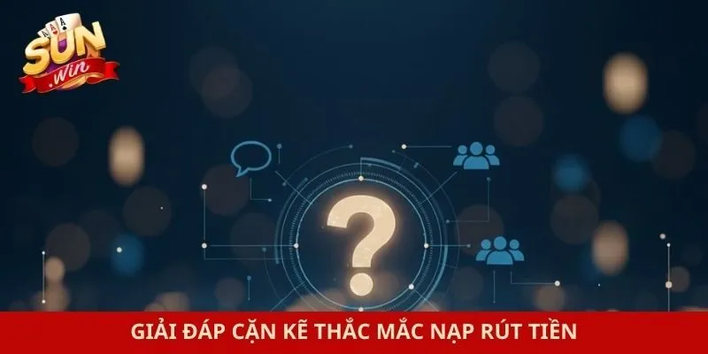 Giải đáp cặn kẽ thắc mắc nạp rút tiền