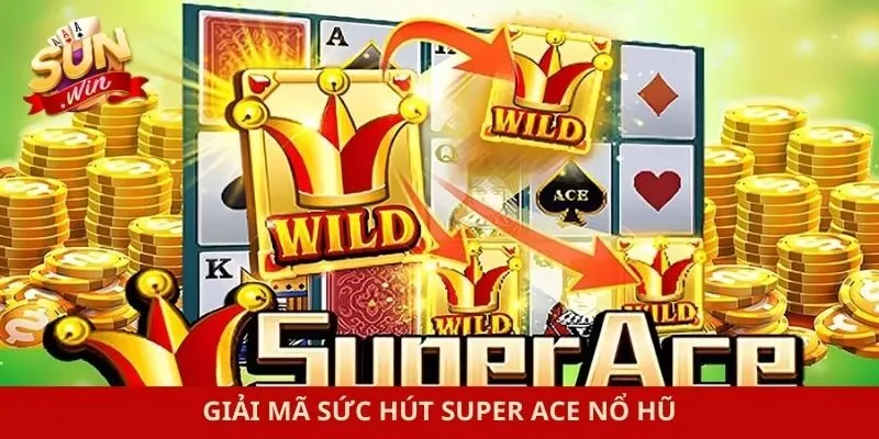 Giải mã sức hút Super Ace nổ hũ
